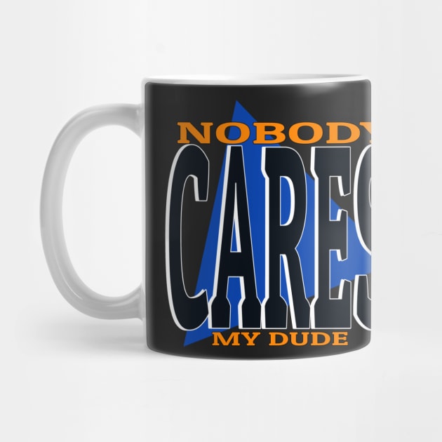 Nobody cares my dude funny meme phrase by Captain-Jackson